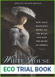 White House Wild Child: How Alice Roosevelt Broke All the Rules and Won the Heart of America