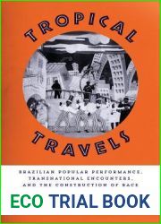 Tropical Travels: Brazilian Popular Performance, Transnational Encounters, and the Construction of Race (Latin American and Latino Art and Culture)