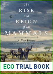 The Rise and Reign of the Mammals: A New History, from the Shadow of the Dinosaurs to Us