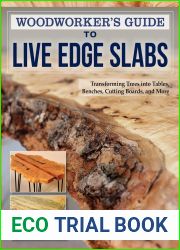Woodworker|s Guide to Live Edge Slabs: Transforming Trees into Tables, Benches, Cutting Boards, and More