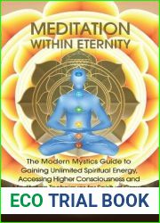 Meditation within Eternity: The Modern Mystics Guide to Gaining Unlimited Spiritual Energy, Accessing Higher Consciousness and Meditation Techniques for Spiritual Growth
