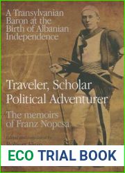 Traveler, Scholar, Political Adventurer: A Transylvanian Baron at the Birth of Albanian Independence: The memoirs of Franz Nopcsa