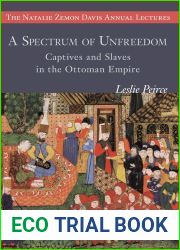 A Spectrum of Unfreedom: Captives and Slaves in the Ottoman Empire (Natalie Zemon Davis Annual Lectures Series)