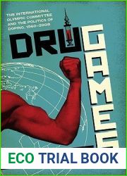 Drug Games: The International Olympic Committee and the Politics of Doping, 1960-2008 (Terry and Jan Todd Series on Physical Culture and Sports)