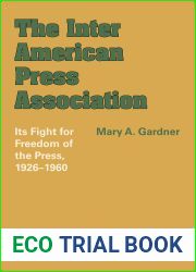 The Inter American Press Association: Its Fight for Freedom of the Press, 1926-1960 (LLILAS Latin American Monograph Series Book 6)