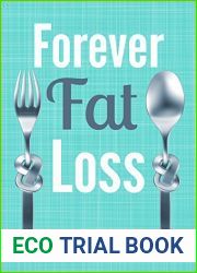 Forever Fat Loss: Escape the Low Calorie and Low Carb Diet Traps and Achieve Effortless and Permanent Fat Loss by Working with Your Biology Instead of Against It
