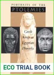 Portraits of the Ptolemies: Greek Kings as Egyptian Pharaohs