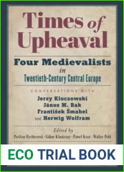 Times of Upheaval: Four Medievalists in Twentieth-Century Central Europe. Conversations with Jerzy Kloczowski, Janos M. Bak, Frantisek Smahel, and Herwig Wolfram