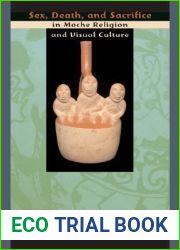 Sex, Death, and Sacrifice in Moche Religion and Visual Culture