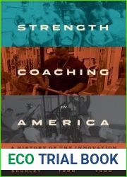 Strength Coaching in America: A History of the Innovation That Transformed Sports (Terry and Jan Todd Series on Physical Culture and Sports)
