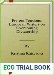 Present Tensions: European Writers on Overcoming Dictatorship