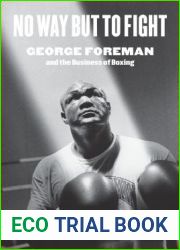 No Way but to Fight: George Foreman and the Business of Boxing (Terry and Jan Todd Series on Physical Culture and Sports)