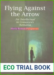 Flying Against the Arrow: An Intellectual in Ceausescu|s Romania (Central European Library of Ideas)