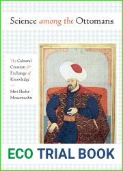 Science among the Ottomans: The Cultural Creation and Exchange of Knowledge