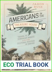 Americans in the Treasure House: Travel to Porfirian Mexico and the Cultural Politics of Empire