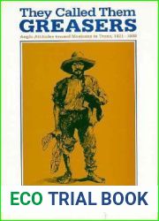 They Called Them Greasers: Anglo Attitudes toward Mexicans in Texas, 1821-1900