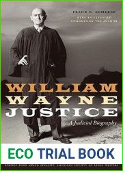 William Wayne Justice: A Judicial Biography (Jack and Doris Smothers Series in Texas History, Life, and Culture)