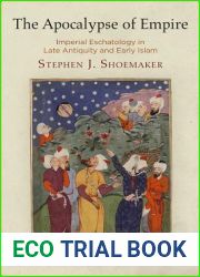 The Apocalypse of Empire: Imperial Eschatology in Late Antiquity and Early Islam (Divinations: Rereading Late Ancient Religion)