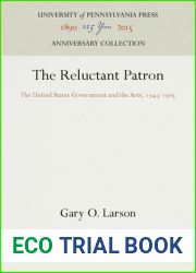 The Reluctant Patron: The United States Government and the Arts, 1943-1965 (Anniversary Collection)