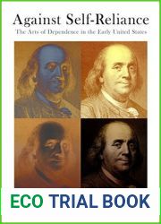 Against Self-Reliance: The Arts of Dependence in the Early United States (Early American Studies)