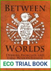 Between Worlds: Dybbuks, Exorcists, and Early Modern Judaism