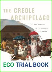 The Creole Archipelago: Race and Borders in the Colonial Caribbean (Early American Studies)