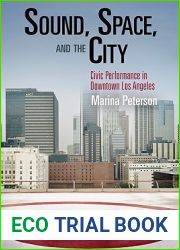 Sound, Space, and the City: Civic Performance in Downtown Los Angeles (The City in the Twenty-First Century)