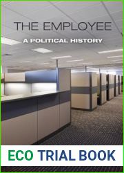 The Employee: A Political History (Politics and Culture in Modern America)