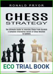 Chess Strategy: The Ultimate Guide to Learning Chess From Scratch (A Complete Informative Edition of Chess Notation to Gambits)
