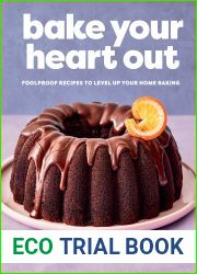 Bake Your Heart Out: Foolproof Recipes to Level Up Your Home Baking - A Baking Cookbook