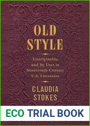 Old Style: Unoriginality and Its Uses in Nineteenth-Century U.S. Literature