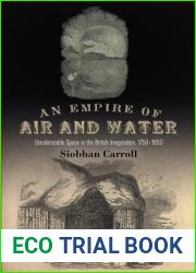 An Empire of Air and Water: Uncolonizable Space in the British Imagination, 1750-1850