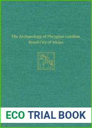 The Archaeology of Phrygian Gordion, Royal City of Midas: Gordion Special Studies 7 (Gordion Special Studies: Museum Monograph, 136, 7)