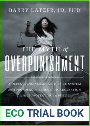 The Myth of Overpunishment: A Defense of the American Justice System and a Proposal to Reduce Incarceration While Protecting the Public