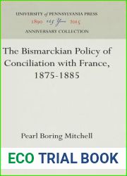 The Bismarckian Policy of Conciliation with France, 1875-1885 (Anniversary Collection)