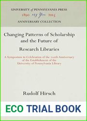 Changing Patterns of Scholarship and the Future of Research Libraries: A Symposium in Celebration of the 2th Anniversary of the Establishment of the … Pennsylvania Library (Anniversary Collectio