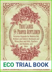 True Ladies and Proper Gentlemen: Victorian Etiquette for Modern-Day Mothers and Fathers, Husbands and Wives, Boys and Girls, Teachers and Students, and More