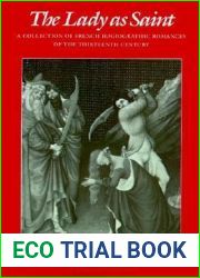 The Lady as Saint: A Collection of French Hagiographic Romances of the Thirteenth Century