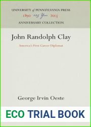 John Randolph Clay: America|s First Career Diplomat (Anniversary Collection)