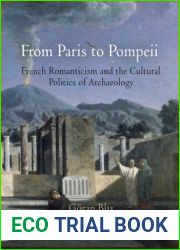 From Paris to Pompeii: French Romanticism and the Cultural Politics of Archaeology