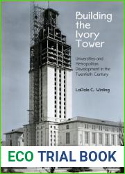Building the Ivory Tower: Universities and Metropolitan Development in the Twentieth Century (Politics and Culture in Modern America)