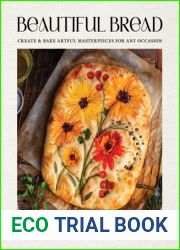 Beautiful Bread: Create and Bake Artful Masterpieces for Any Occasion