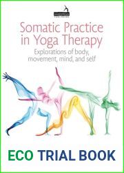 Somatic Practice in Yoga Therapy: Explorations of Body, Movement, Mind, and Self