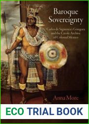 Baroque Sovereignty: Carlos de Siguenza y Gongora and the Creole Archive of Colonial Mexico
