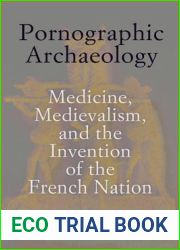 Pornographic Archaeology: Medicine, Medievalism, and the Invention of the French Nation