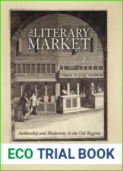 The Literary Market: Authorship and Modernity in the Old Regime