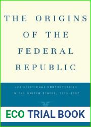 The Origins of the Federal Republic: Jurisdictional Controversies in the United States, 1775-1787