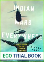 Indian Wars Everywhere: Colonial Violence and the Shadow Doctrines of Empire (Volume 71) (American Crossroads)