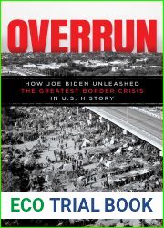Overrun: How Joe Biden Unleashed the Greatest Border Crisis in U.S. History
