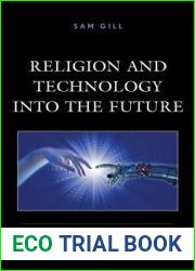 Religion and Technology Into the Future: From Adam to Tomorrow|s Eve